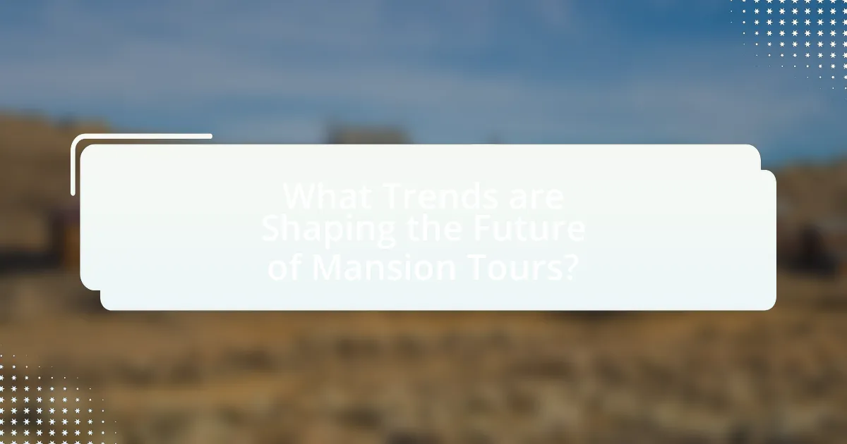 What Trends are Shaping the Future of Mansion Tours?