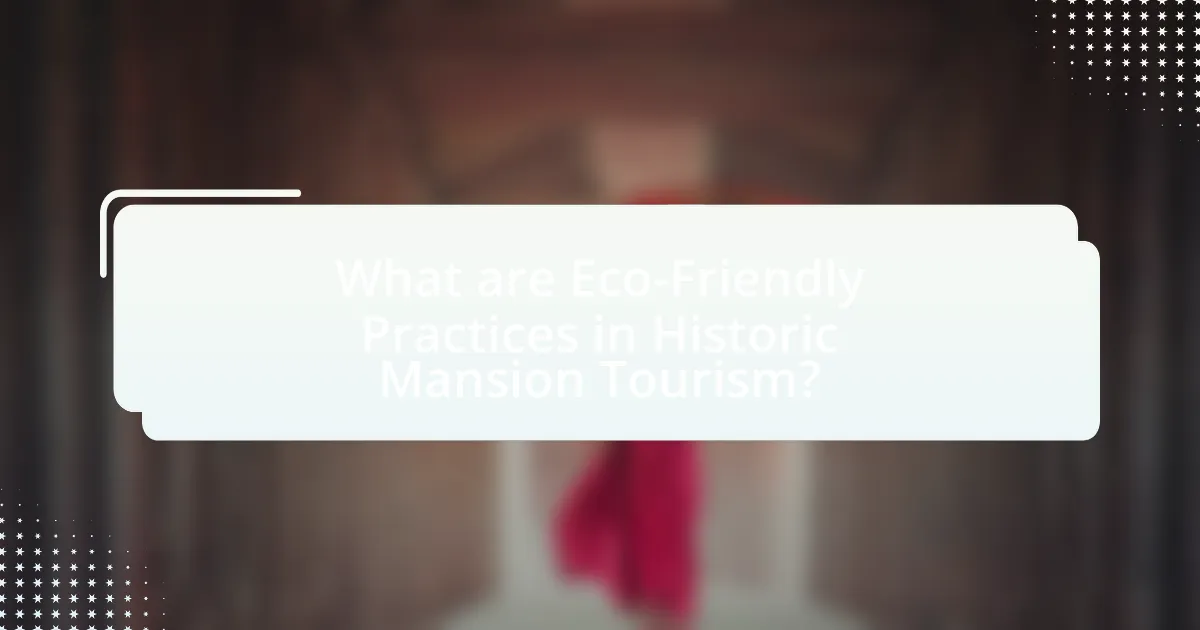 What are Eco-Friendly Practices in Historic Mansion Tourism?