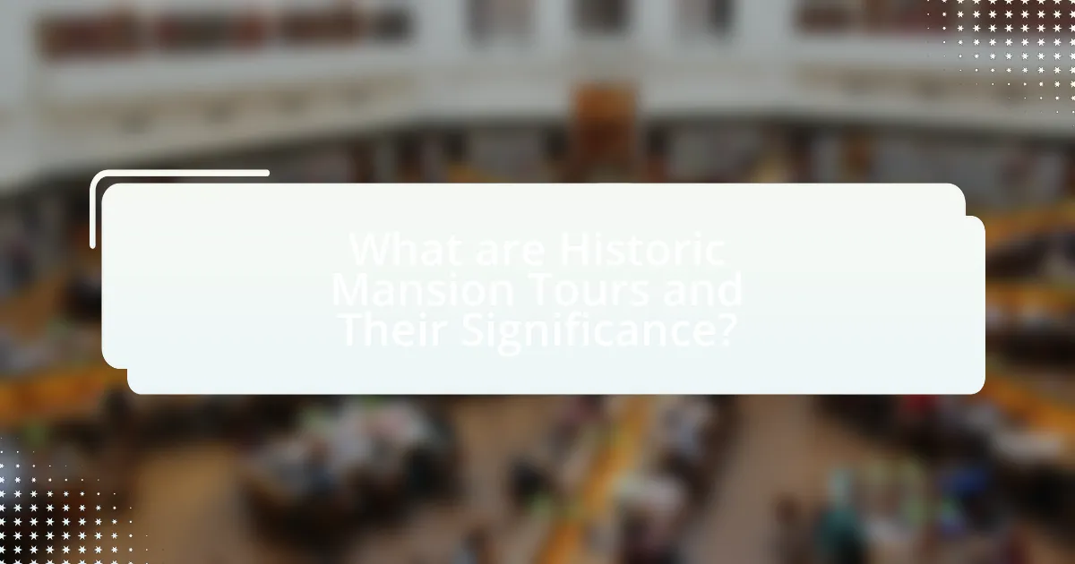 What are Historic Mansion Tours and Their Significance?